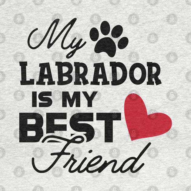 Labrador Dog - My labrador is my best friend by KC Happy Shop